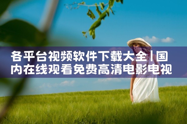 各平台视频软件下载大全