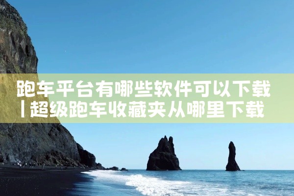 跑车平台有哪些软件可以下载