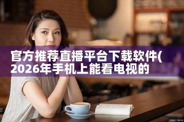 官方推荐直播平台下载软件